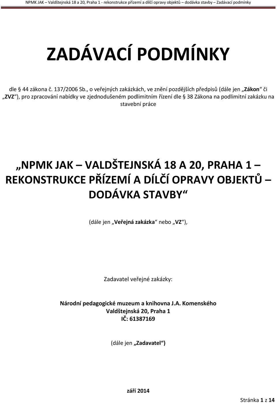 řízení dle 38 Zákona na podlimitní zakázku na stavební práce NPMK JAK VALDŠTEJNSKÁ 18 A 20, PRAHA 1 REKONSTRUKCE PŘÍZEMÍ A DÍLČÍ