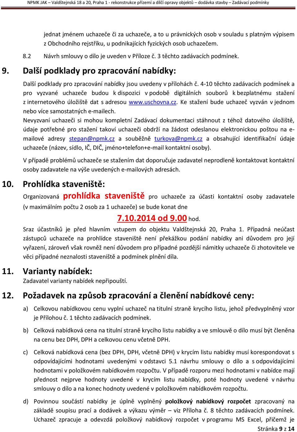 4-10 těchto zadávacích podmínek a pro vyzvané uchazeče budou k dispozici v podobě digitálních souborů k bezplatnému stažení z internetového úložiště dat s adresou www.uschovna.cz.