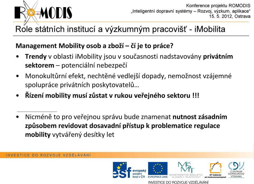 vedlejší dopady, nemožnost vzájemné spolupráce privátních poskytovatelů Řízení mobility musí zůstat v rukou veřejného sektoru!