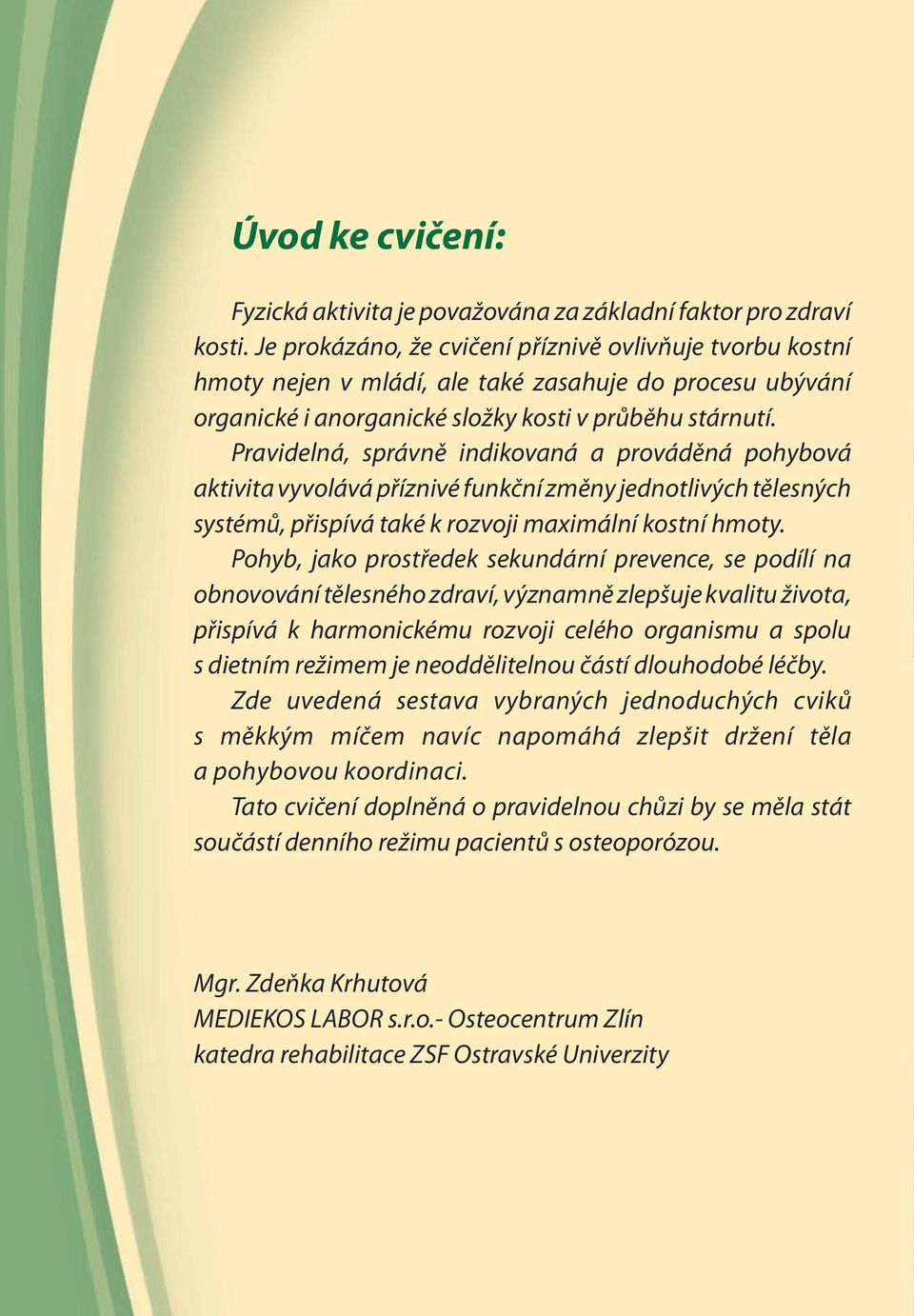 Pravidelná, správně indikovaná a prováděná pohybová aktivita vyvolává příznivé funkční změny jednotlivých tělesných systémů, přispívá také k rozvoji maximální kostní hmoty.