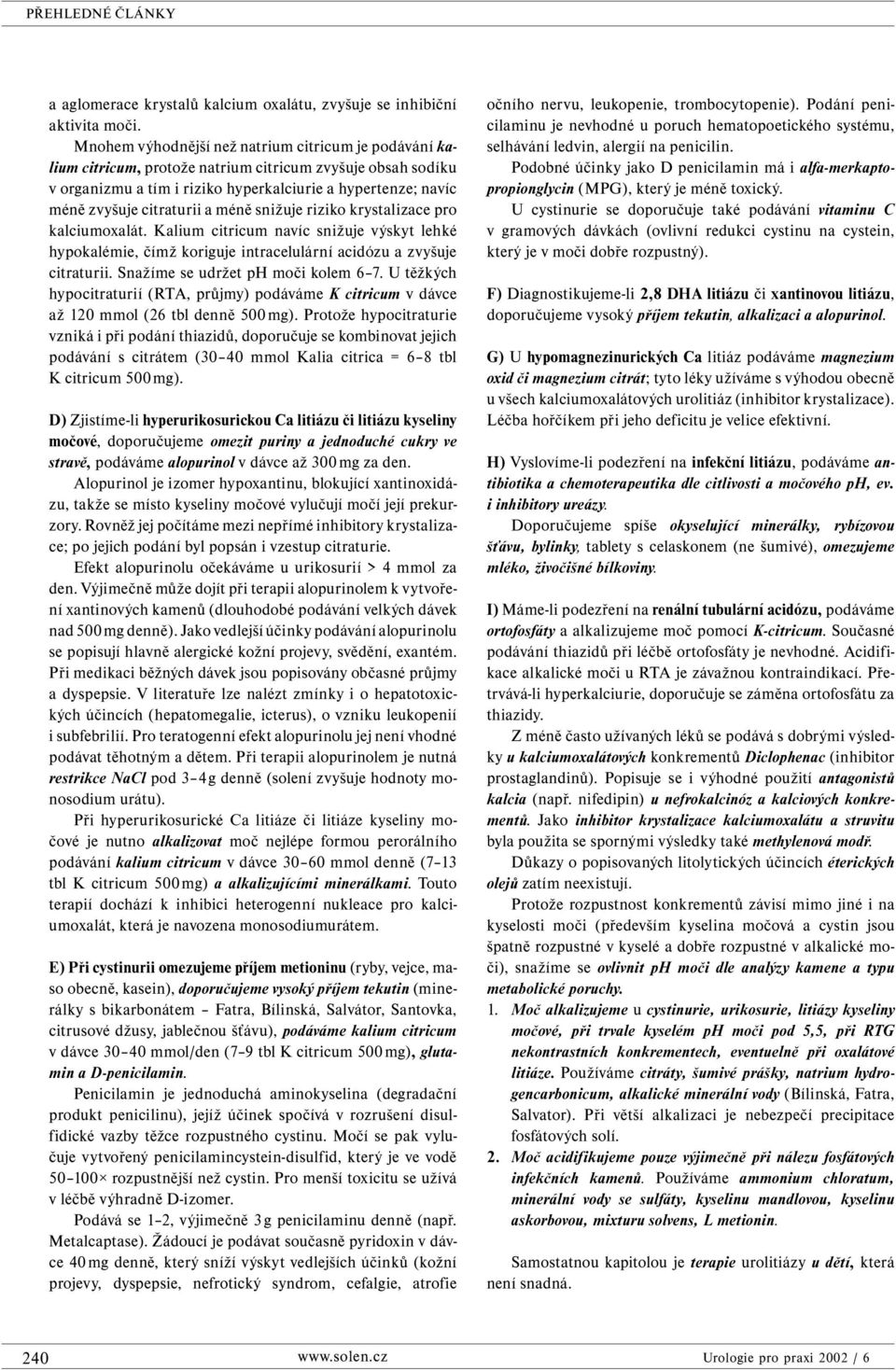 a méně snižuje riziko krystalizace pro kalciumoxalát. Kalium citricum navíc snižuje výskyt lehké hypokalémie, čímž koriguje intracelulární acidózu a zvyšuje citraturii.