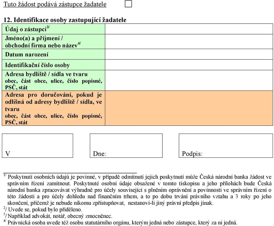 doručování, pokud je odlišná od adresy bydliště / sídla, ve tvaru V Dne: Podpis: 1/ Poskytnutí osobních údajů je povinné, v případě odmítnutí jejich poskytnutí může Česká národní banka žádost ve