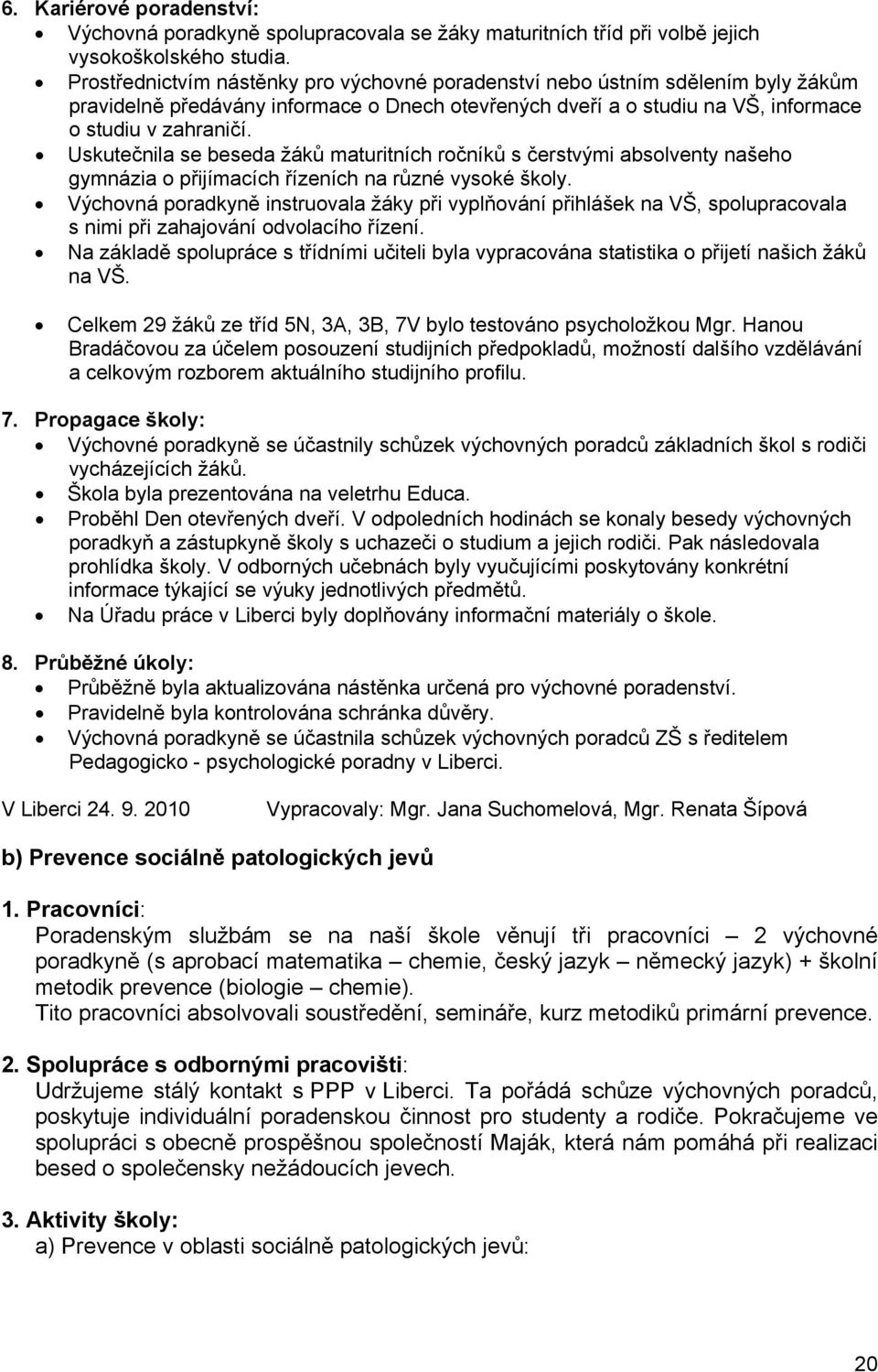 Uskutečnila se beseda žáků maturitních ročníků s čerstvými absolventy našeho gymnázia o přijímacích řízeních na různé vysoké školy.