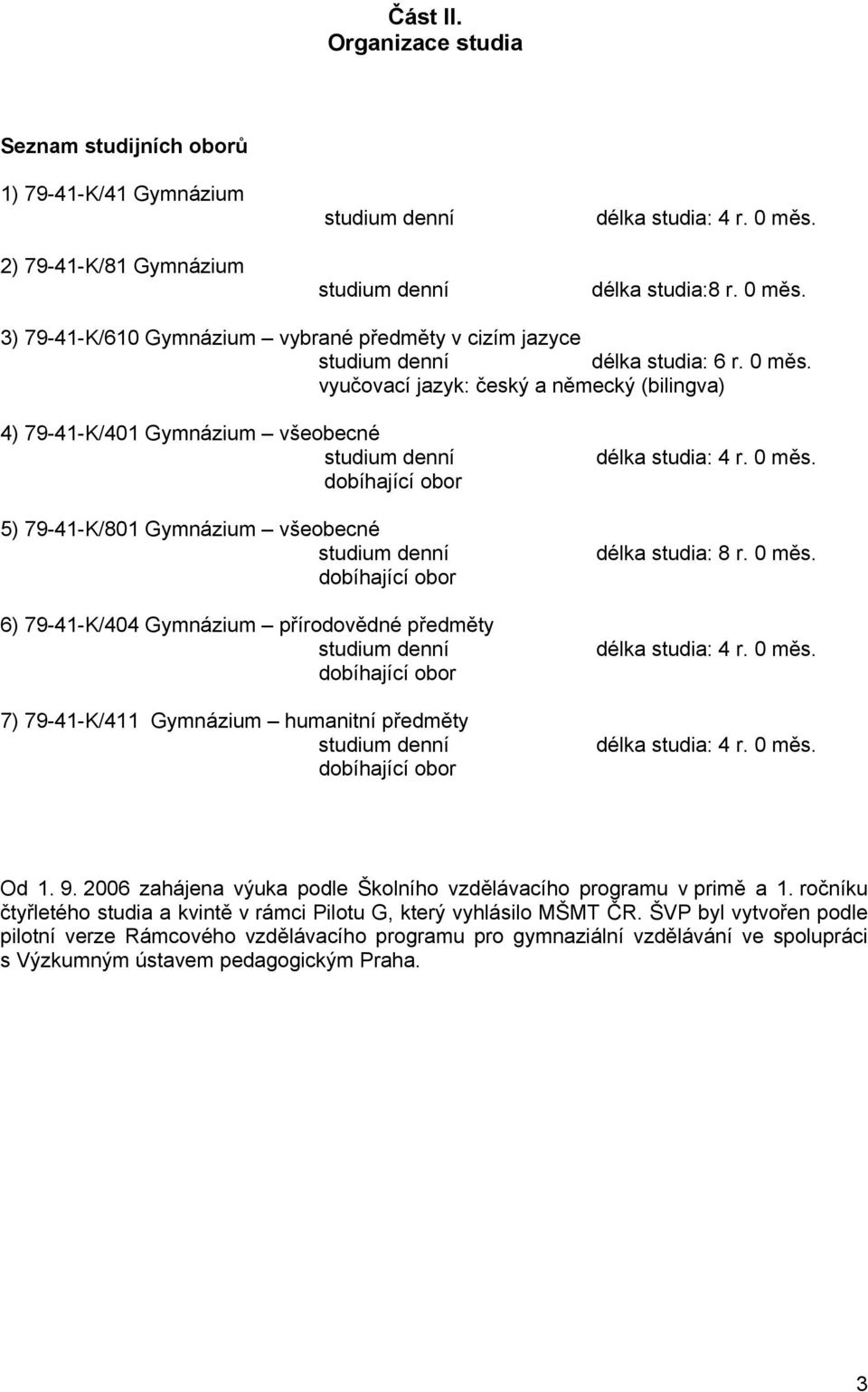 3) 79-41-K/610 Gymnázium vybrané předměty v cizím jazyce studium denní délka studia: 6 r. 0 měs.