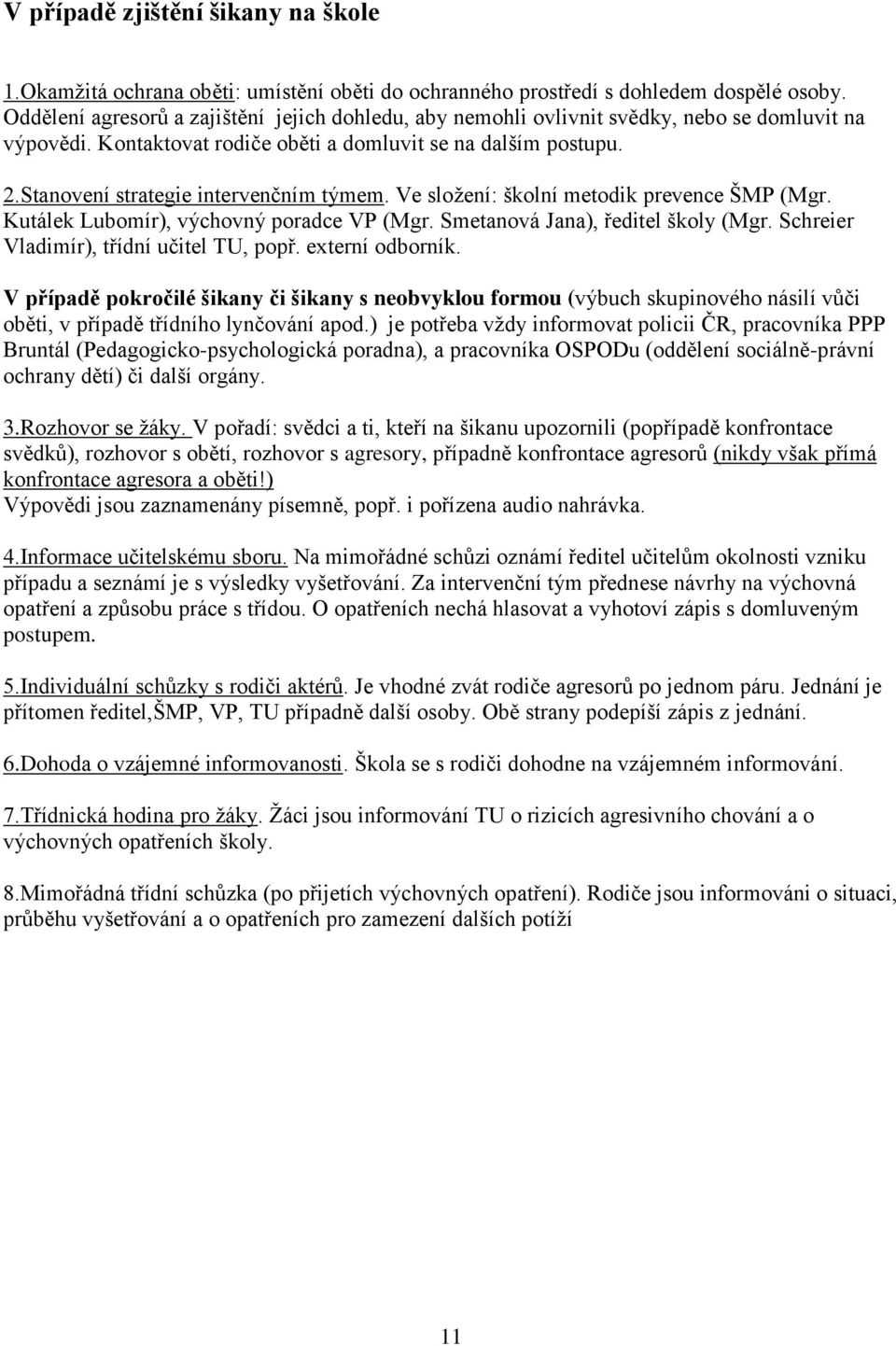 Stanovení strategie intervenčním týmem. Ve složení: školní metodik prevence ŠMP (Mgr. Kutálek Lubomír), výchovný poradce VP (Mgr. Smetanová Jana), ředitel školy (Mgr.