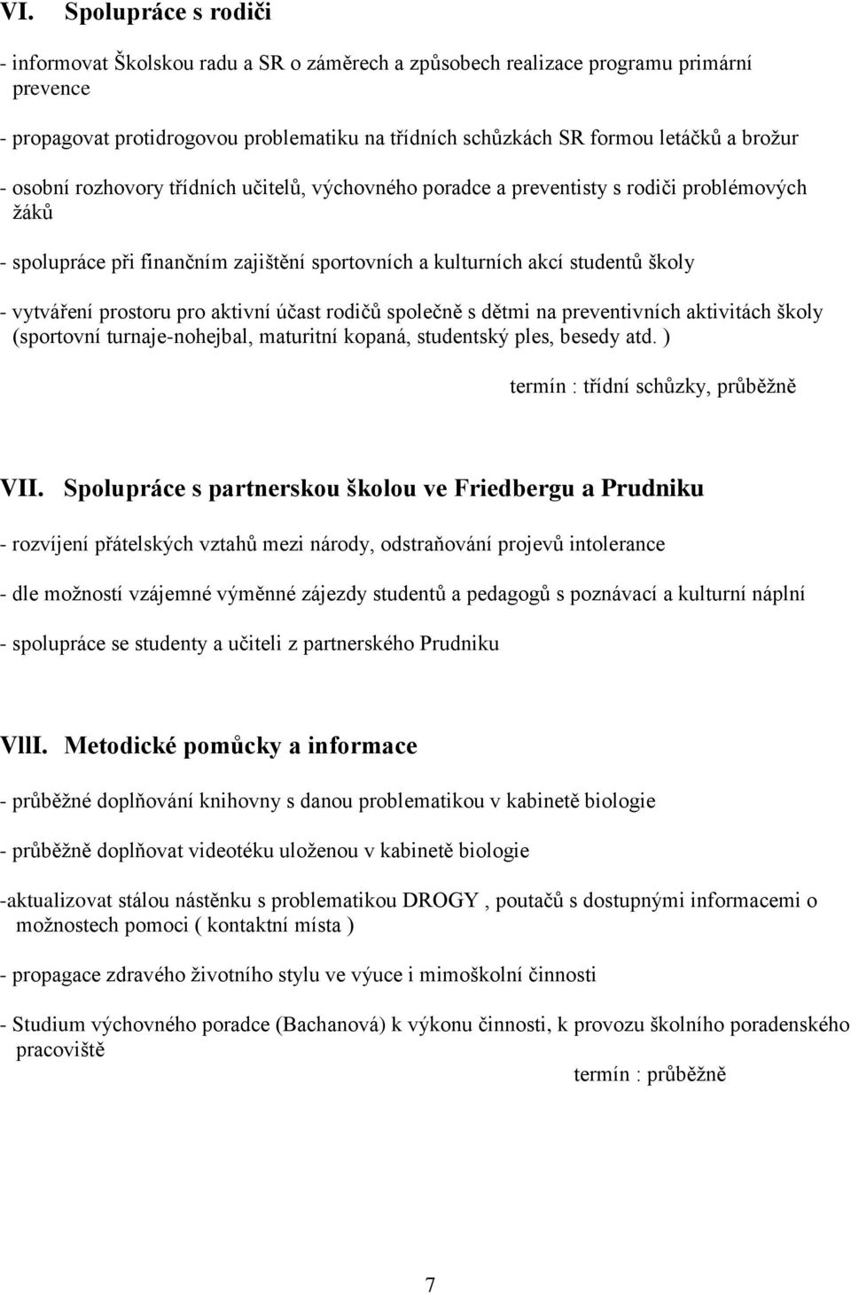 prostoru pro aktivní účast rodičů společně s dětmi na preventivních aktivitách školy (sportovní turnaje-nohejbal, maturitní kopaná, studentský ples, besedy atd.