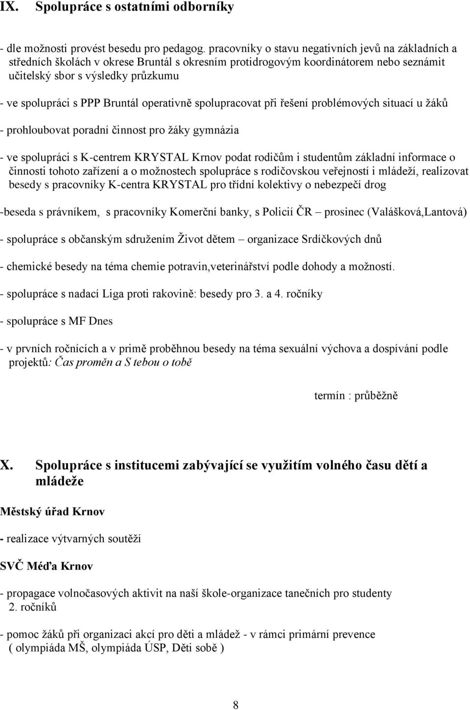 Bruntál operativně spolupracovat při řešení problémových situací u žáků - prohloubovat poradní činnost pro žáky gymnázia - ve spolupráci s K-centrem KRYSTAL Krnov podat rodičům i studentům základní