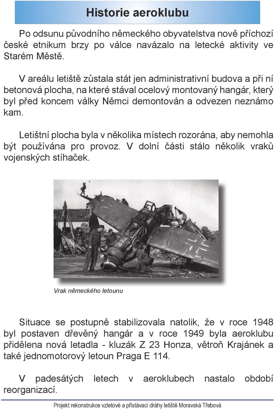 Letištní plocha byla v několika místech rozorána, aby nemohla být používána pro provoz. V dolní části stálo několik vraků vojenských stíhaček.