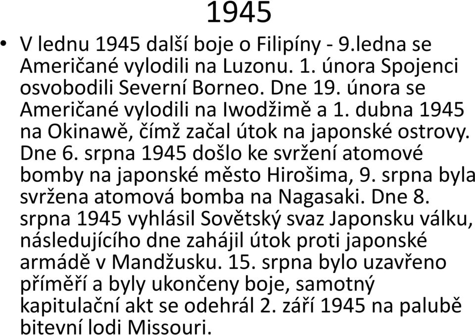 srpna 1945 došlo ke svržení atomové bomby na japonské město Hirošima, 9. srpna byla svržena atomová bomba na Nagasaki. Dne 8.