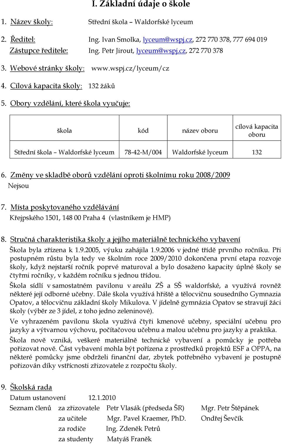 Obory vzdělání, které škola vyučuje: škola kód název oboru cílová kapacita oboru Střední škola Waldorfské lyceum 78-42-M/004 Waldorfské lyceum 132 6.