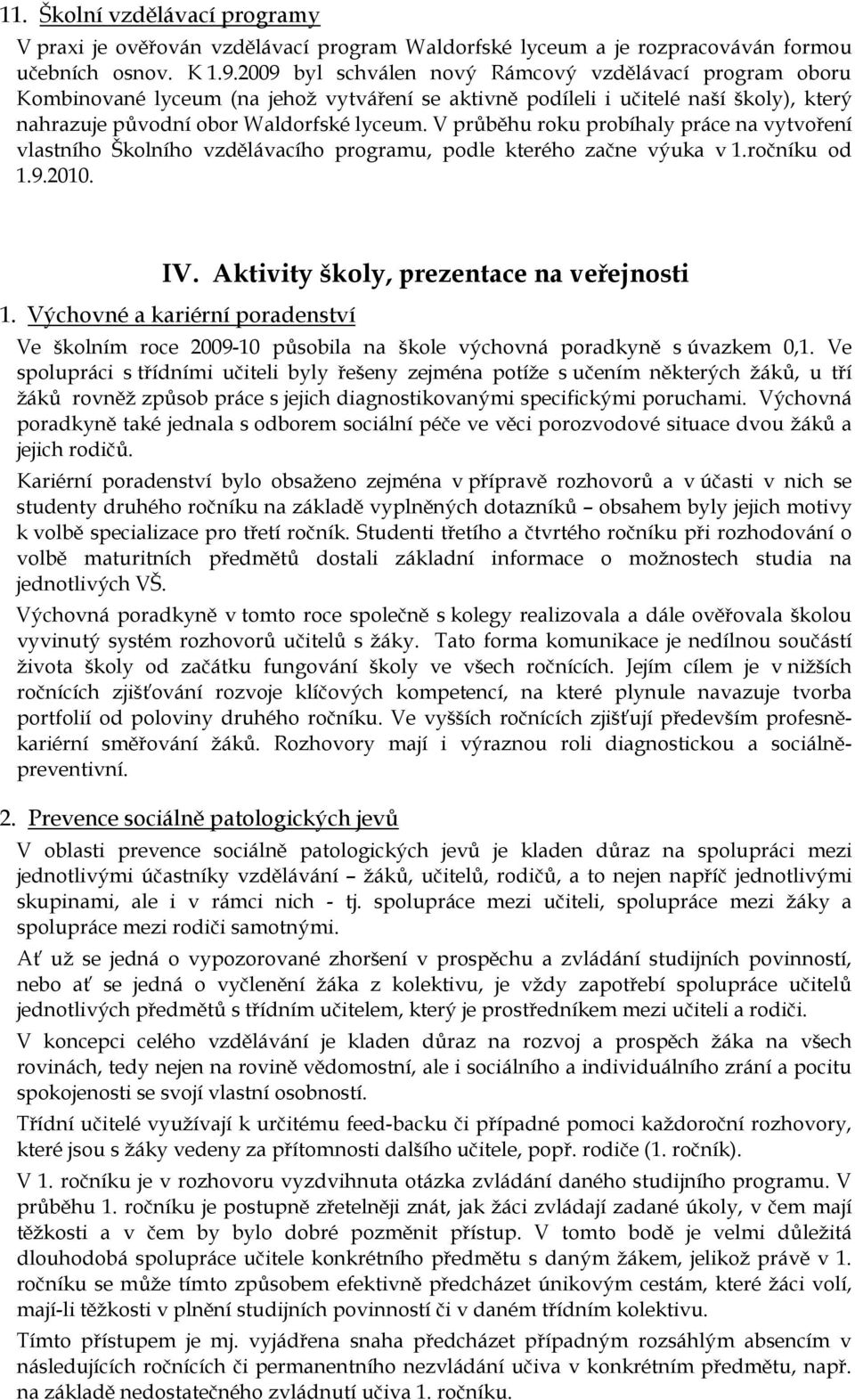 V průběhu roku probíhaly práce na vytvoření vlastního Školního vzdělávacího programu, podle kterého začne výuka v 1.ročníku od 1.9.2010. IV. Aktivity školy, prezentace na veřejnosti 1.