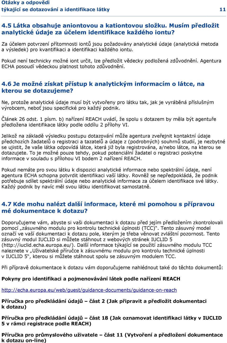 Pokud není technicky možné iont určit, lze předložit vědecky podložená zdůvodnění. Agentura ECHA posoudí vědeckou platnost tohoto zdůvodnění. 4.