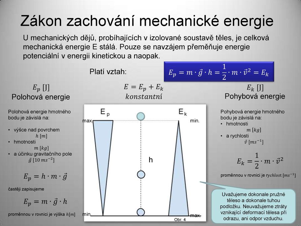 E p [J] Polohová energie Platí vztah: E = E p + E k konstantní E p = m g h = 1 2 m v2 = E k E k [J] Pohybová energie Polohová energie hmotného bodu je závislá na: výšce nad povrchem h [m] hmotnosti m