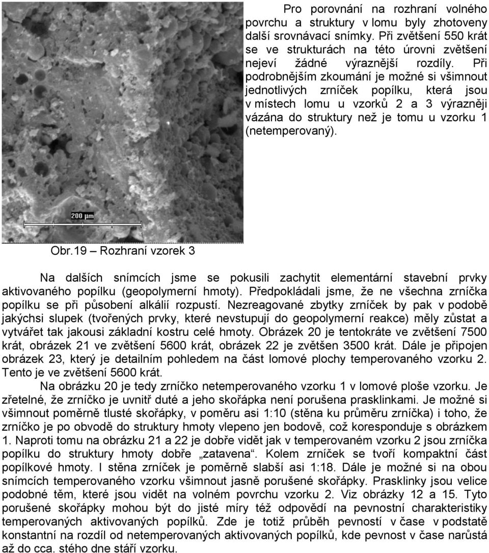 19 Rozhraní vzorek 3 Na dalších snímcích jsme se pokusili zachytit elementární stavební prvky aktivovaného popílku (geopolymerní hmoty).