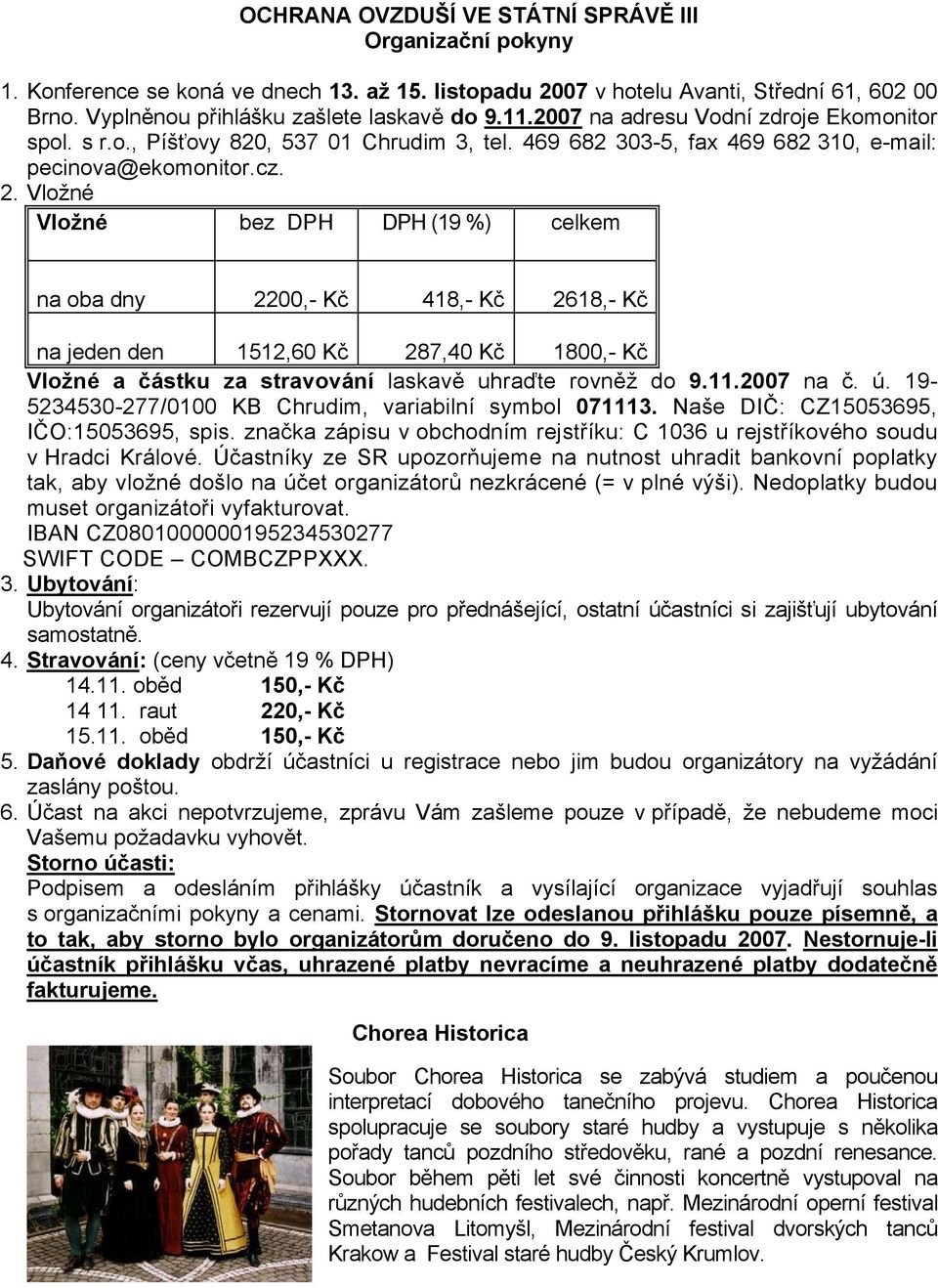 Vložné Vložné bez DPH DPH (19 %) celkem na oba dny 2200,- Kč 418,- Kč 2618,- Kč na jeden den 1512,60 Kč 287,40 Kč 1800,- Kč Vložné a částku za stravování laskavě uhraďte rovněž do 9.11.2007 na č. ú.