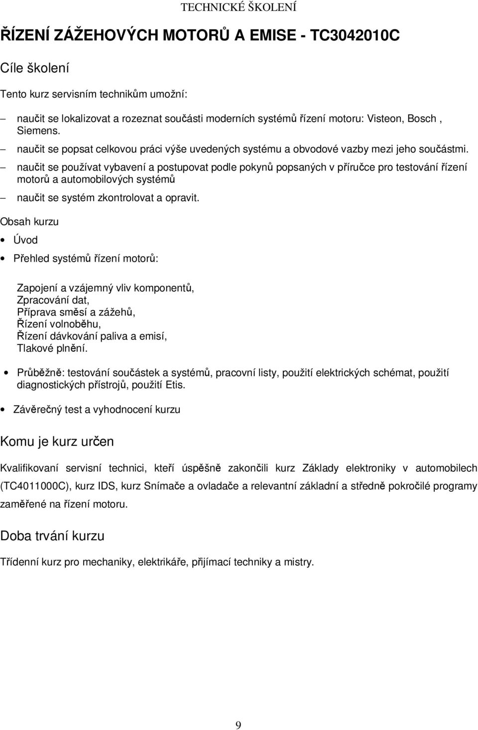 naučit se používat vybavení a postupovat podle pokynů popsaných v příručce pro testování řízení motorů a automobilových systémů naučit se systém zkontrolovat a opravit.