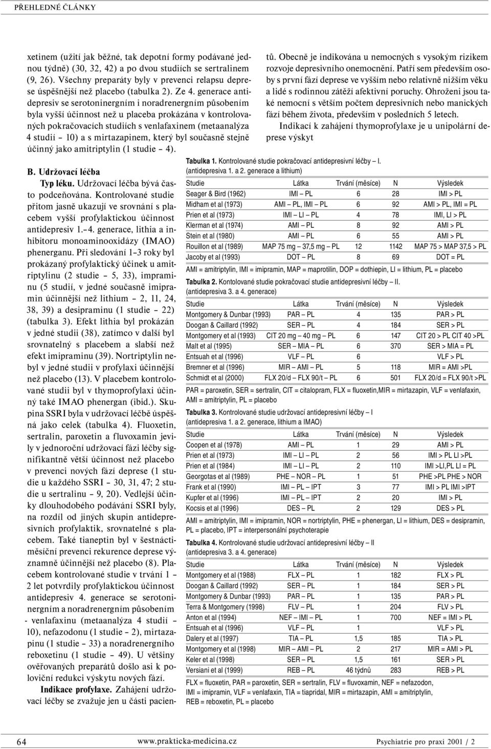 generace antidepresiv se serotoninergním i noradrenergním působením byla vyšší účinnost než u placeba prokázána v kontrolovaných pokračovacích studiích s venlafaxinem (metaanalýza 4 studií 10) a s