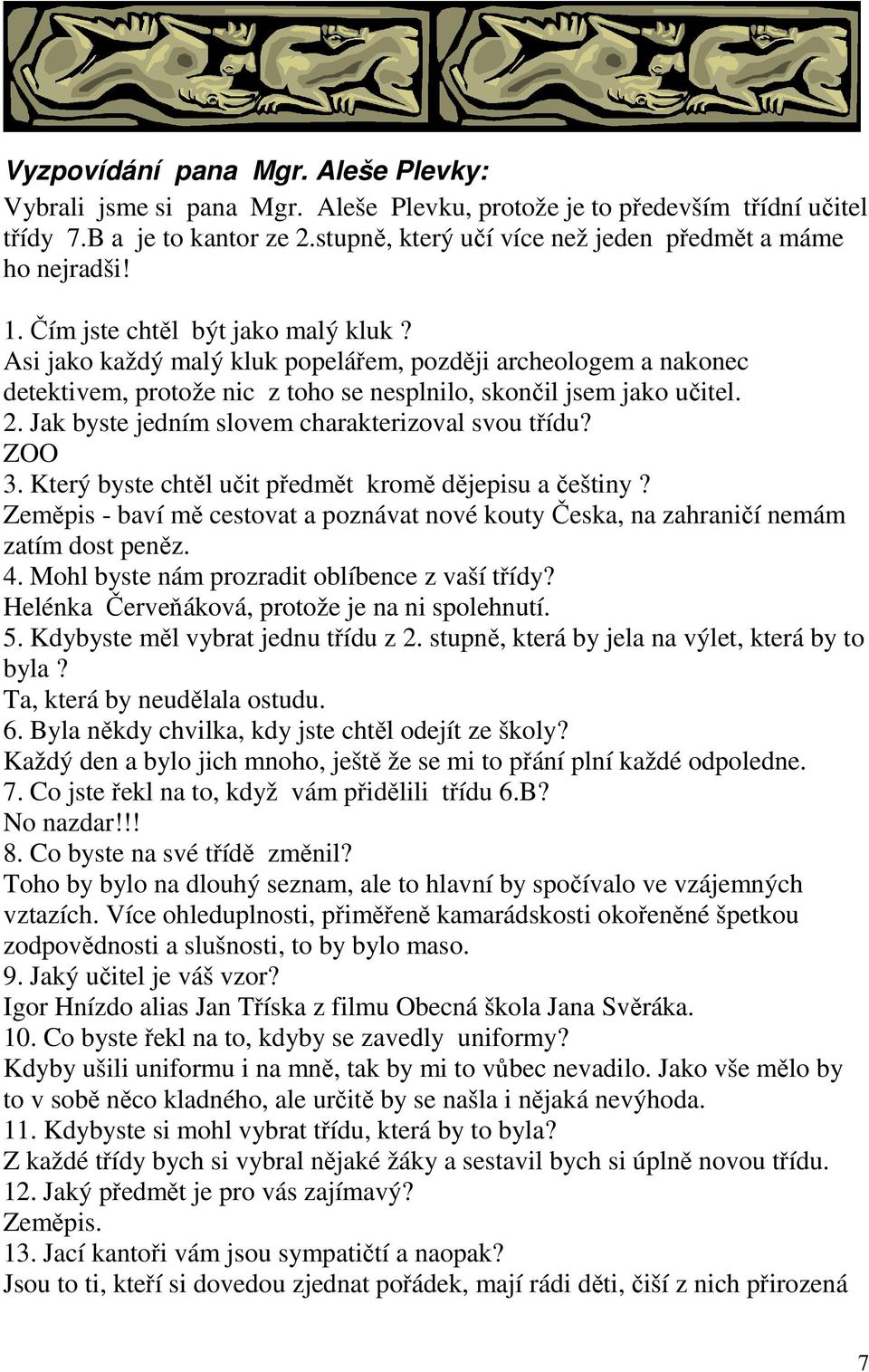 Asi jako každý malý kluk popelářem, později archeologem a nakonec detektivem, protože nic z toho se nesplnilo, skončil jsem jako učitel. 2. Jak byste jedním slovem charakterizoval svou třídu? ZOO 3.