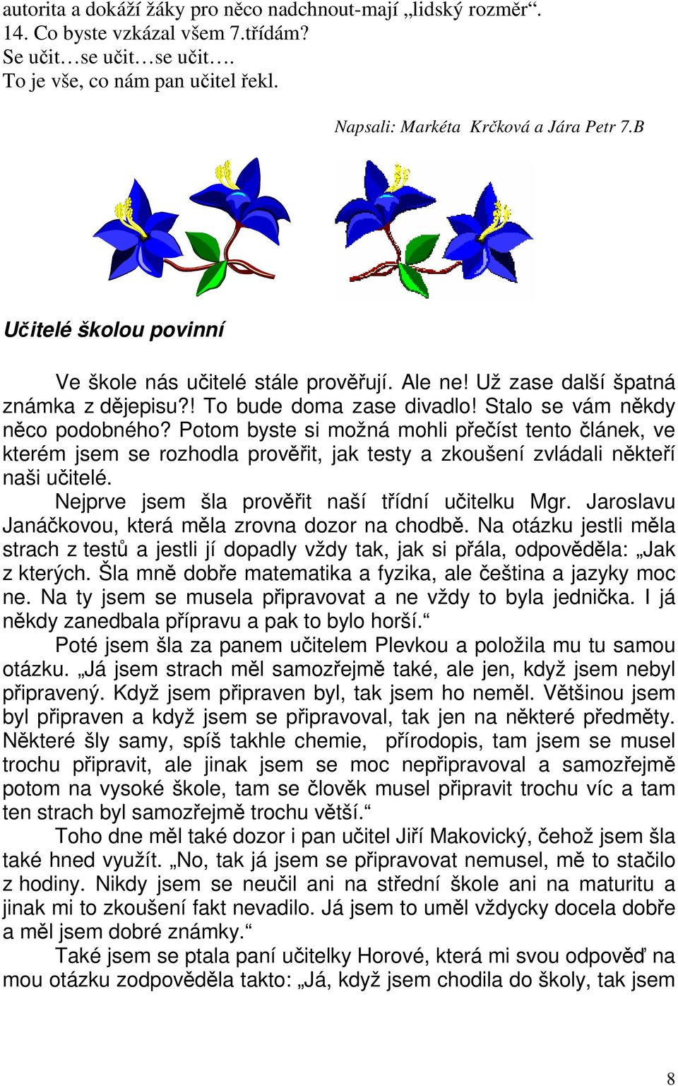 Potom byste si možná mohli přečíst tento článek, ve kterém jsem se rozhodla prověřit, jak testy a zkoušení zvládali někteří naši učitelé. Nejprve jsem šla prověřit naší třídní učitelku Mgr.