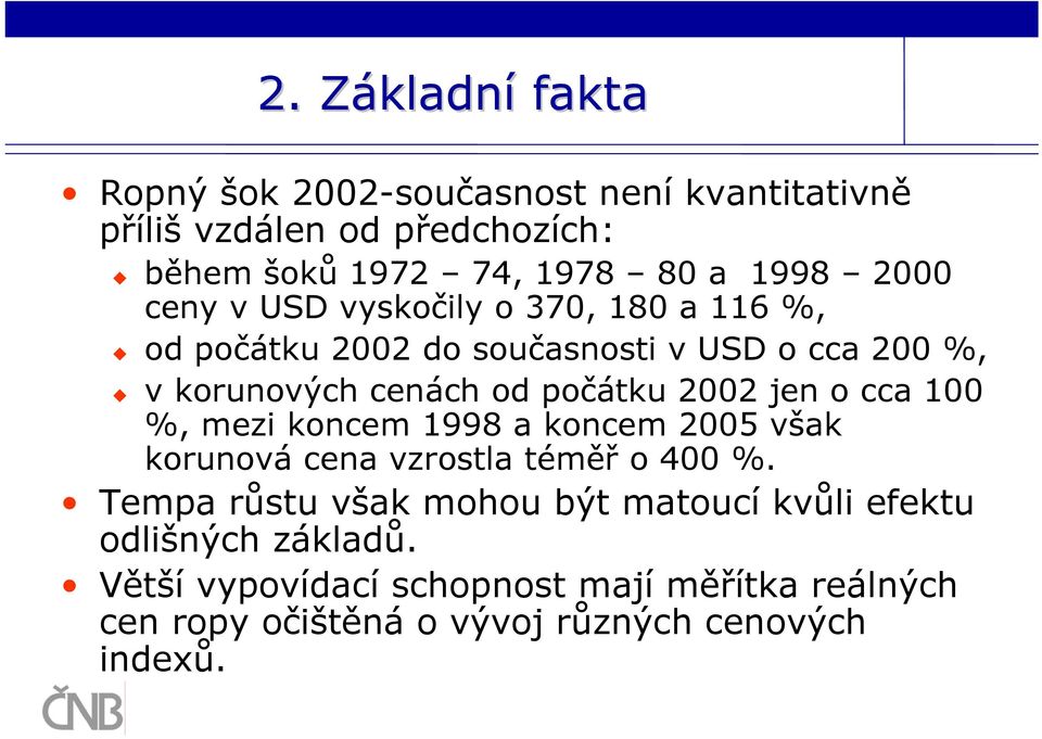 2002 jen o cca 100 %, mezi koncem 1998 a koncem 2005 však korunová cena vzrostla téměř o 400 %.