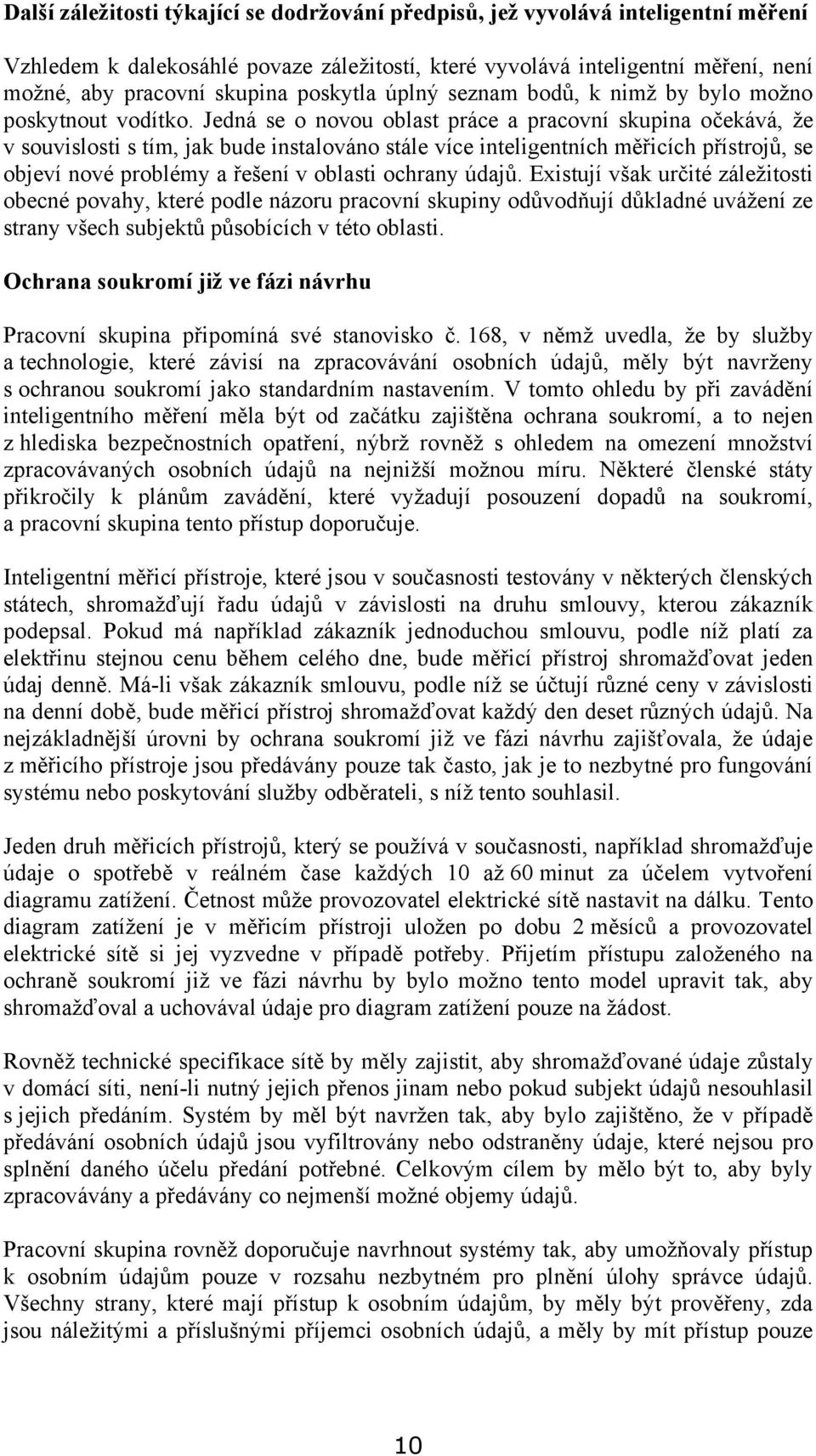 Jedná se o novou oblast práce a pracovní skupina očekává, že v souvislosti s tím, jak bude instalováno stále více inteligentních měřicích přístrojů, se objeví nové problémy a řešení v oblasti ochrany