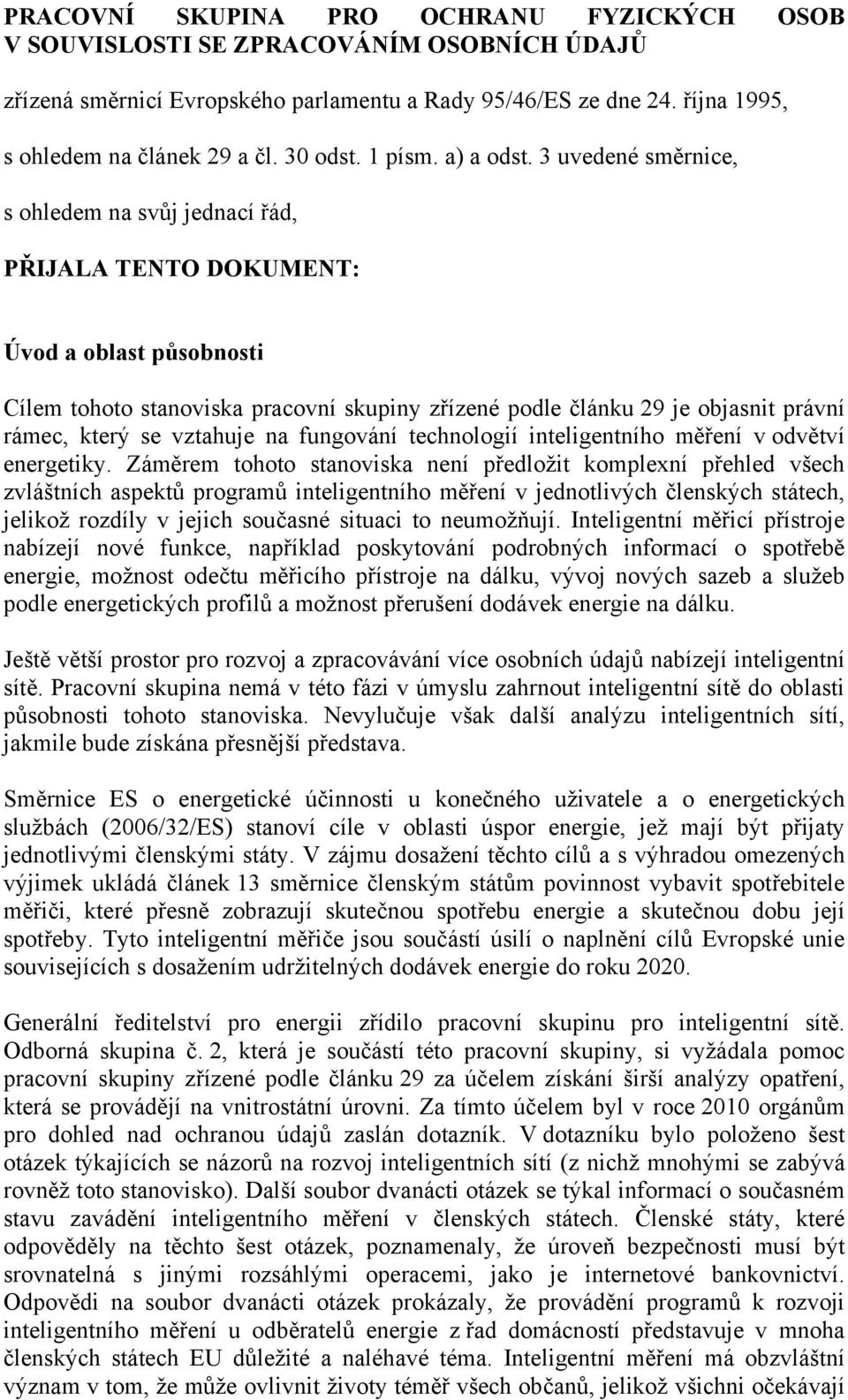 3 uvedené směrnice, s ohledem na svůj jednací řád, PŘIJALA TENTO DOKUMENT: Úvod a oblast působnosti Cílem tohoto stanoviska pracovní skupiny zřízené podle článku 29 je objasnit právní rámec, který se