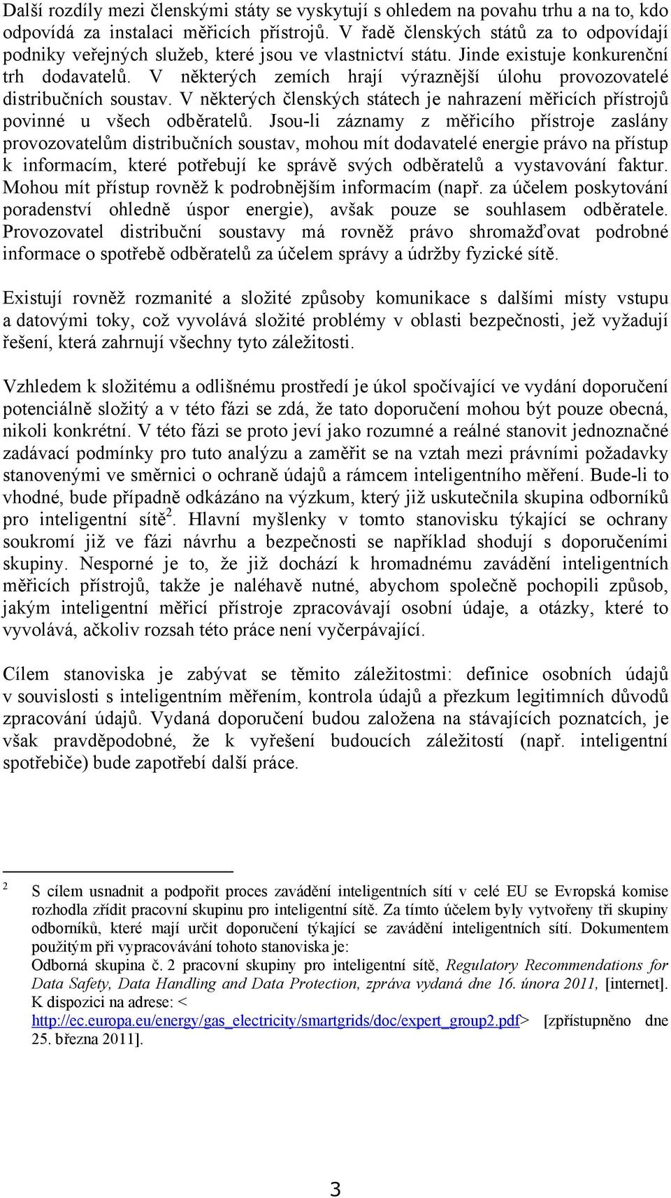 V některých zemích hrají výraznější úlohu provozovatelé distribučních soustav. V některých členských státech je nahrazení měřicích přístrojů povinné u všech odběratelů.