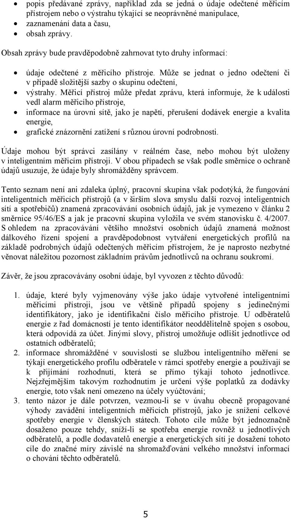 Měřicí přístroj může předat zprávu, která informuje, že k události vedl alarm měřicího přístroje, informace na úrovni sítě, jako je napětí, přerušení dodávek energie a kvalita energie, grafické