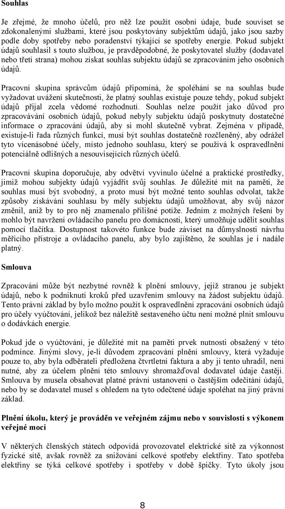 Pokud subjekt údajů souhlasil s touto službou, je pravděpodobné, že poskytovatel služby (dodavatel nebo třetí strana) mohou získat souhlas subjektu údajů se zpracováním jeho osobních údajů.