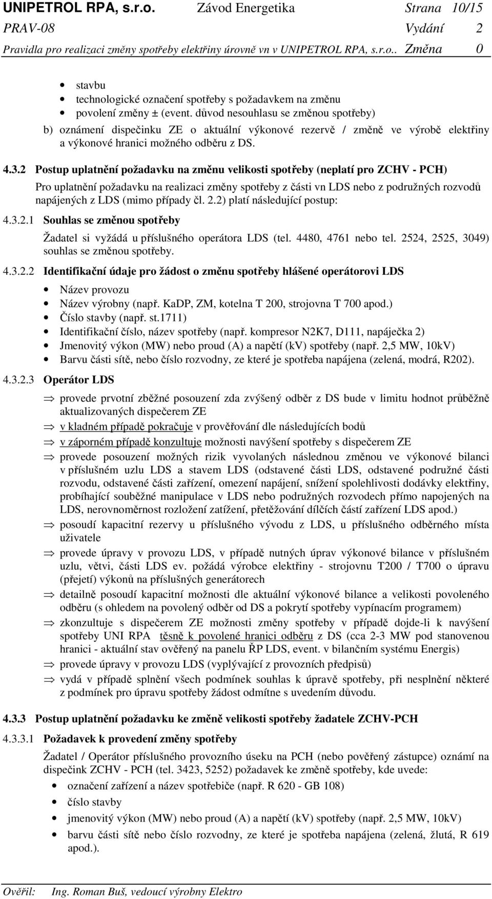 2 Postup uplatnění požadavku na změnu velikosti spotřeby (neplatí pro ZCHV - PCH) Pro uplatnění požadavku na realizaci změny spotřeby z části vn LDS nebo z podružných rozvodů napájených z LDS (mimo