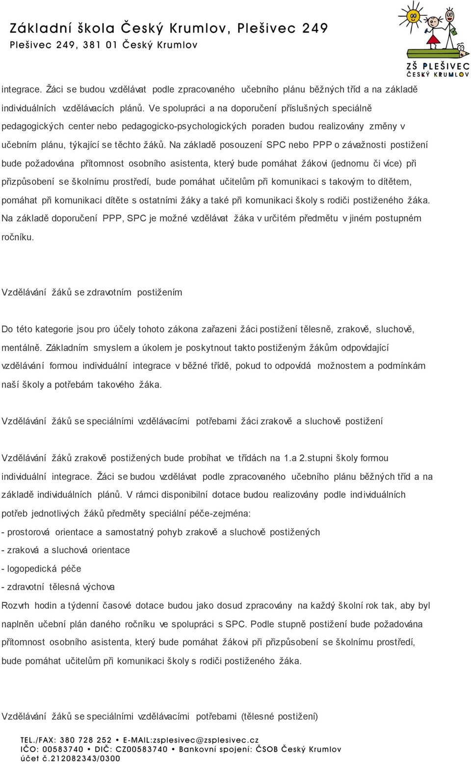 Na základě posouzení SPC nebo PPP o závažnosti postižení bude požadována přítomnost osobního asistenta, který bude pomáhat žákovi (jednomu či více) při přizpůsobení se školnímu prostředí, bude