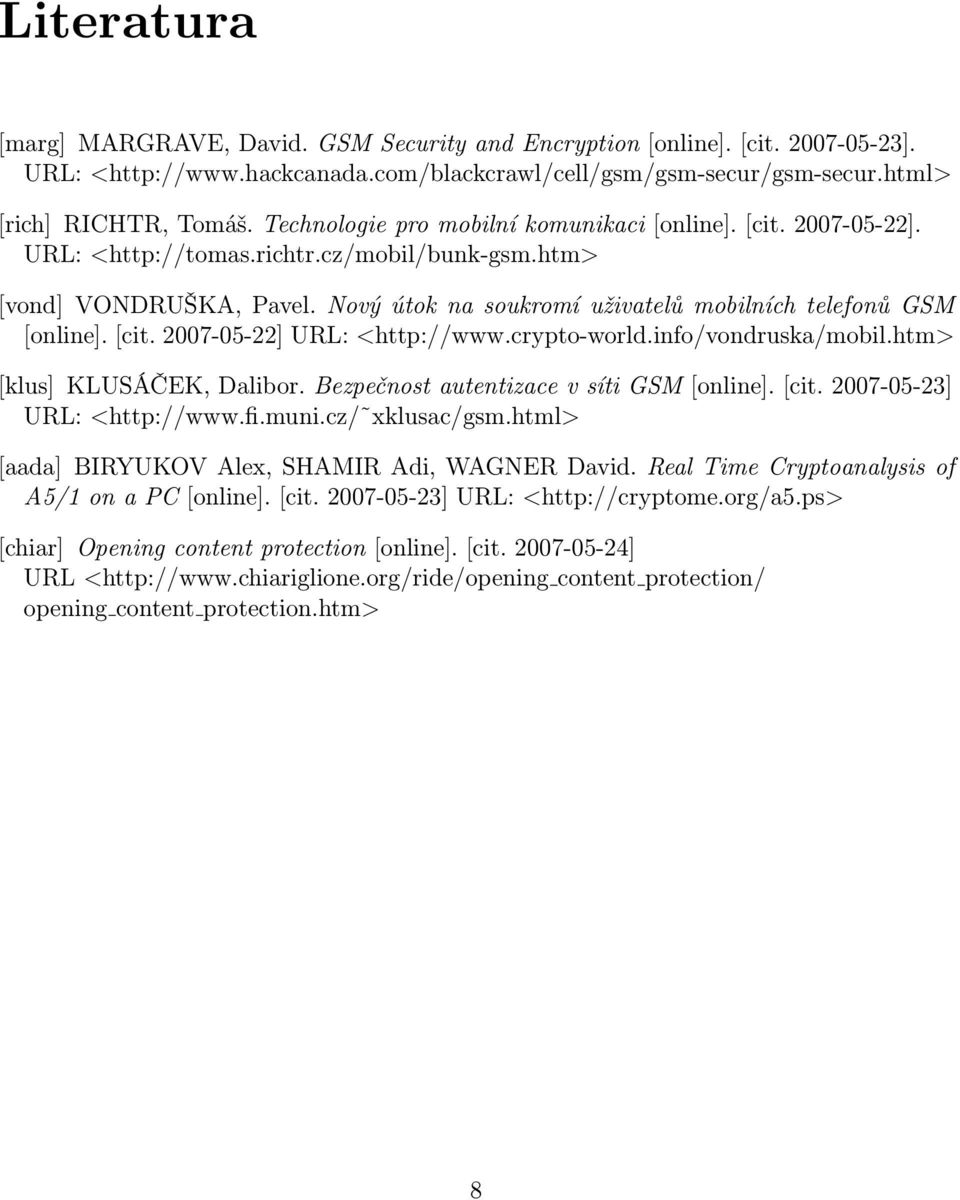 Nový útok na soukromí uživatelů mobilních telefonů GSM [online]. [cit. 2007-05-22] URL: <http://www.crypto-world.info/vondruska/mobil.htm> [klus] KLUSÁČEK, Dalibor.