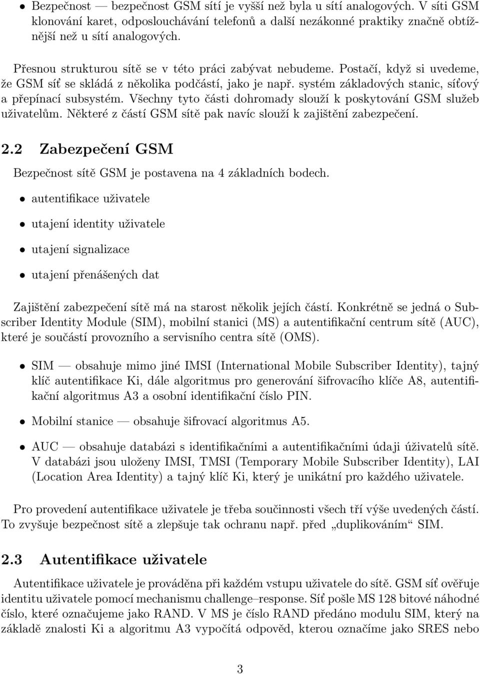 Všechny tyto části dohromady slouží k poskytování GSM služeb uživatelům. Některé z částí GSM sítě pak navíc slouží k zajištění zabezpečení. 2.