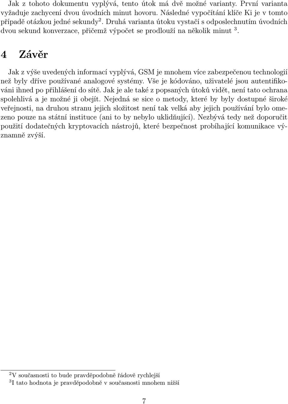 4 Závěr Jak z výše uvedených informací vyplývá, GSM je mnohem více zabezpečenou technologií než byly dříve používané analogové systémy.