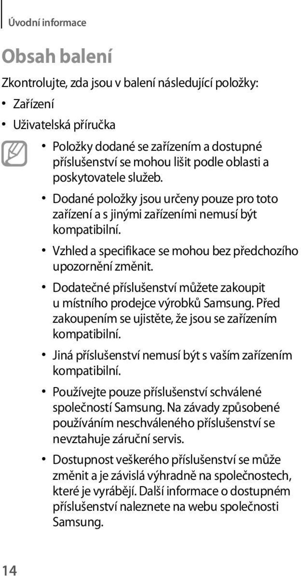 Dodatečné příslušenství můžete zakoupit u místního prodejce výrobků Samsung. Před zakoupením se ujistěte, že jsou se zařízením kompatibilní.