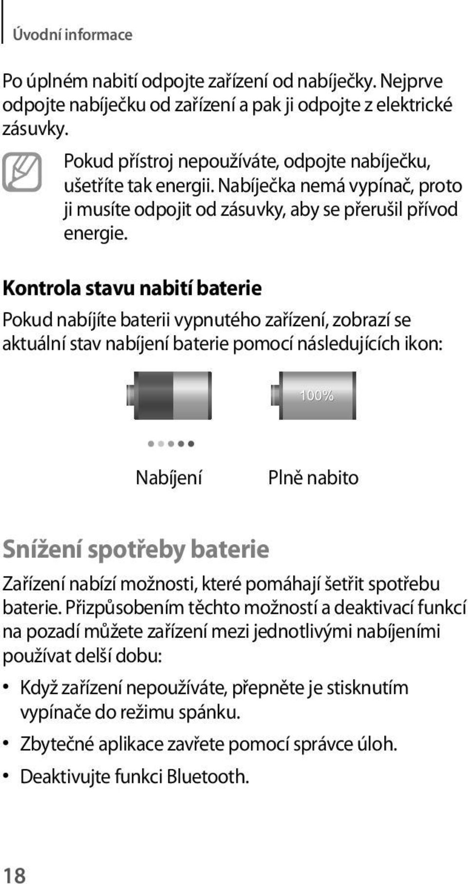 Kontrola stavu nabití baterie Pokud nabíjíte baterii vypnutého zařízení, zobrazí se aktuální stav nabíjení baterie pomocí následujících ikon: Nabíjení Plně nabito Snížení spotřeby baterie Zařízení