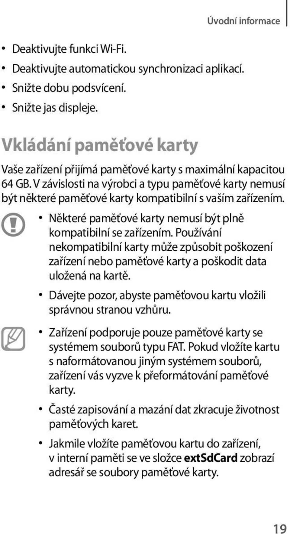 V závislosti na výrobci a typu paměťové karty nemusí být některé paměťové karty kompatibilní s vaším zařízením. Některé paměťové karty nemusí být plně kompatibilní se zařízením.