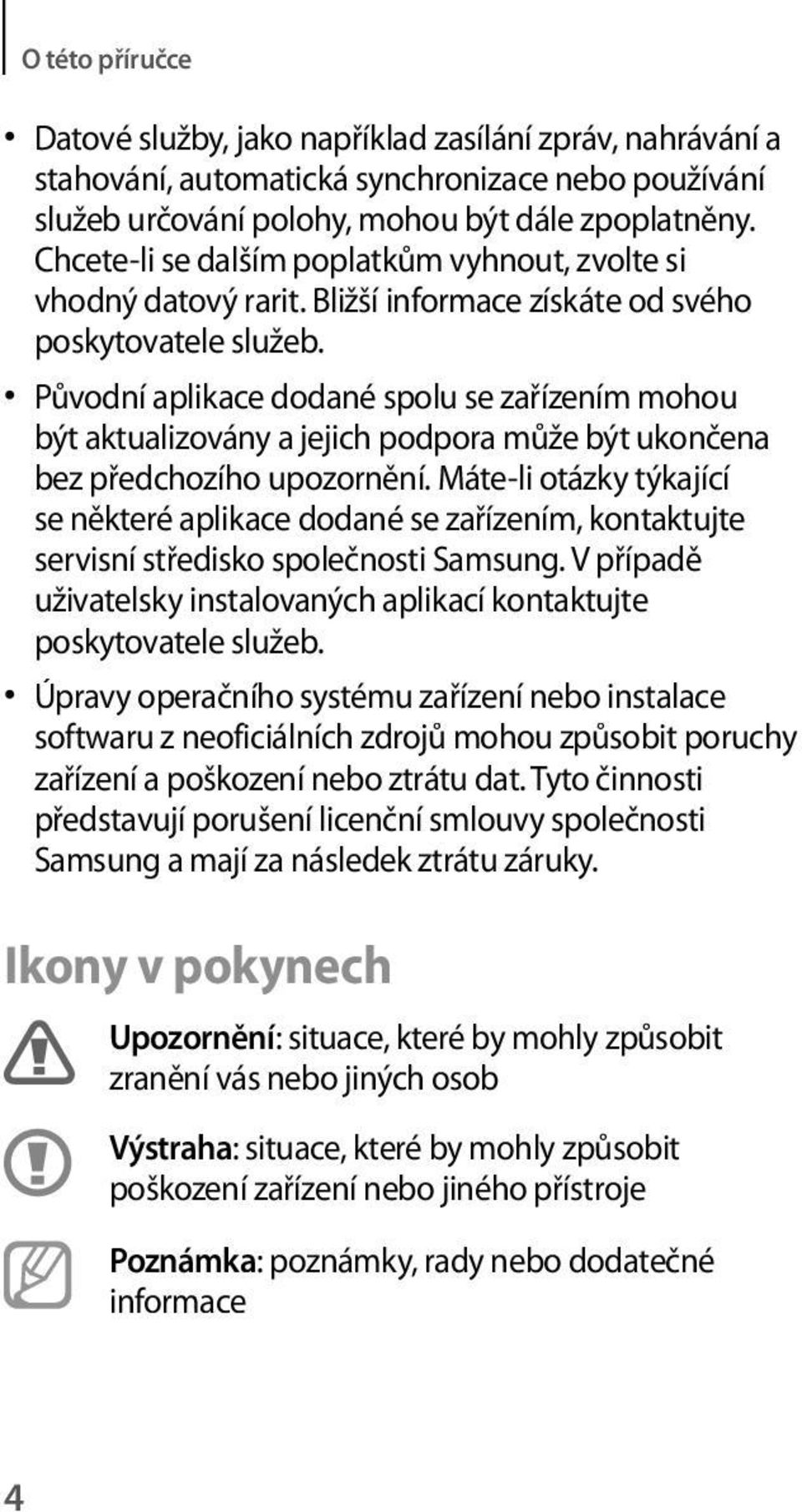 Původní aplikace dodané spolu se zařízením mohou být aktualizovány a jejich podpora může být ukončena bez předchozího upozornění.