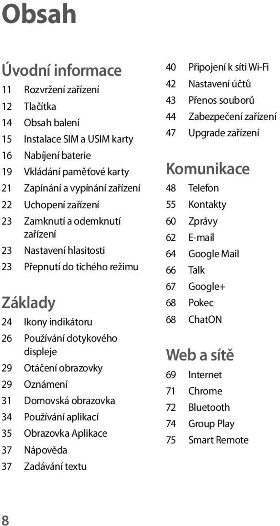 Oznámení 31 Domovská obrazovka 34 Používání aplikací 35 Obrazovka Aplikace 37 Nápověda 37 Zadávání textu 40 Připojení k síti Wi-Fi 42 Nastavení účtů 43 Přenos souborů 44 Zabezpečení zařízení