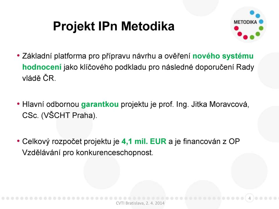 Hlavní odbornou garantkou projektu je prof. Ing. Jitka Moravcová, CSc. (VŠCHT Praha).
