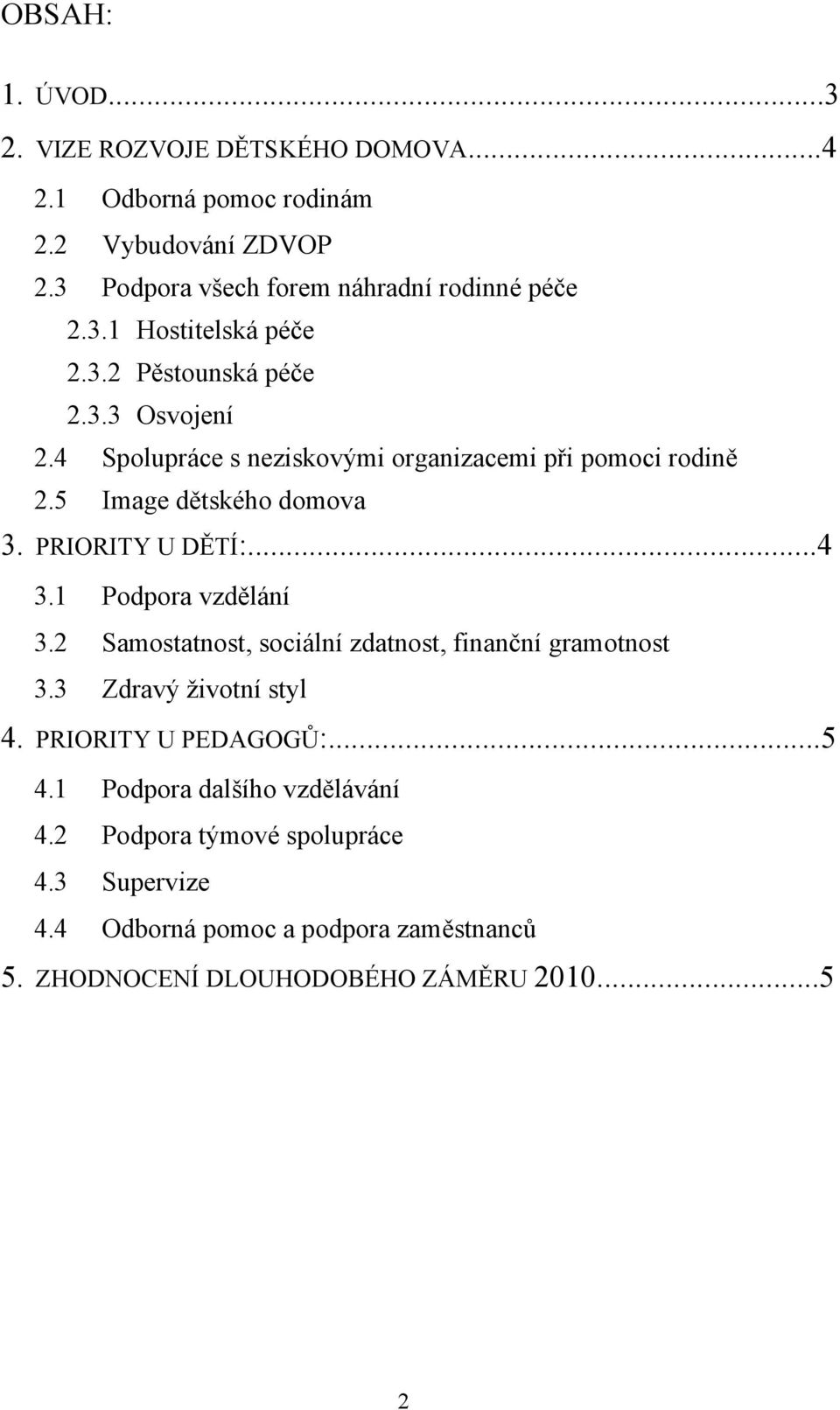 1 Podpora vzdělání 3.2 Samostatnost, sociální zdatnost, finanční gramotnost 3.3 Zdravý životní styl 4. PRIORITY U PEDAGOGŮ:...5 4.