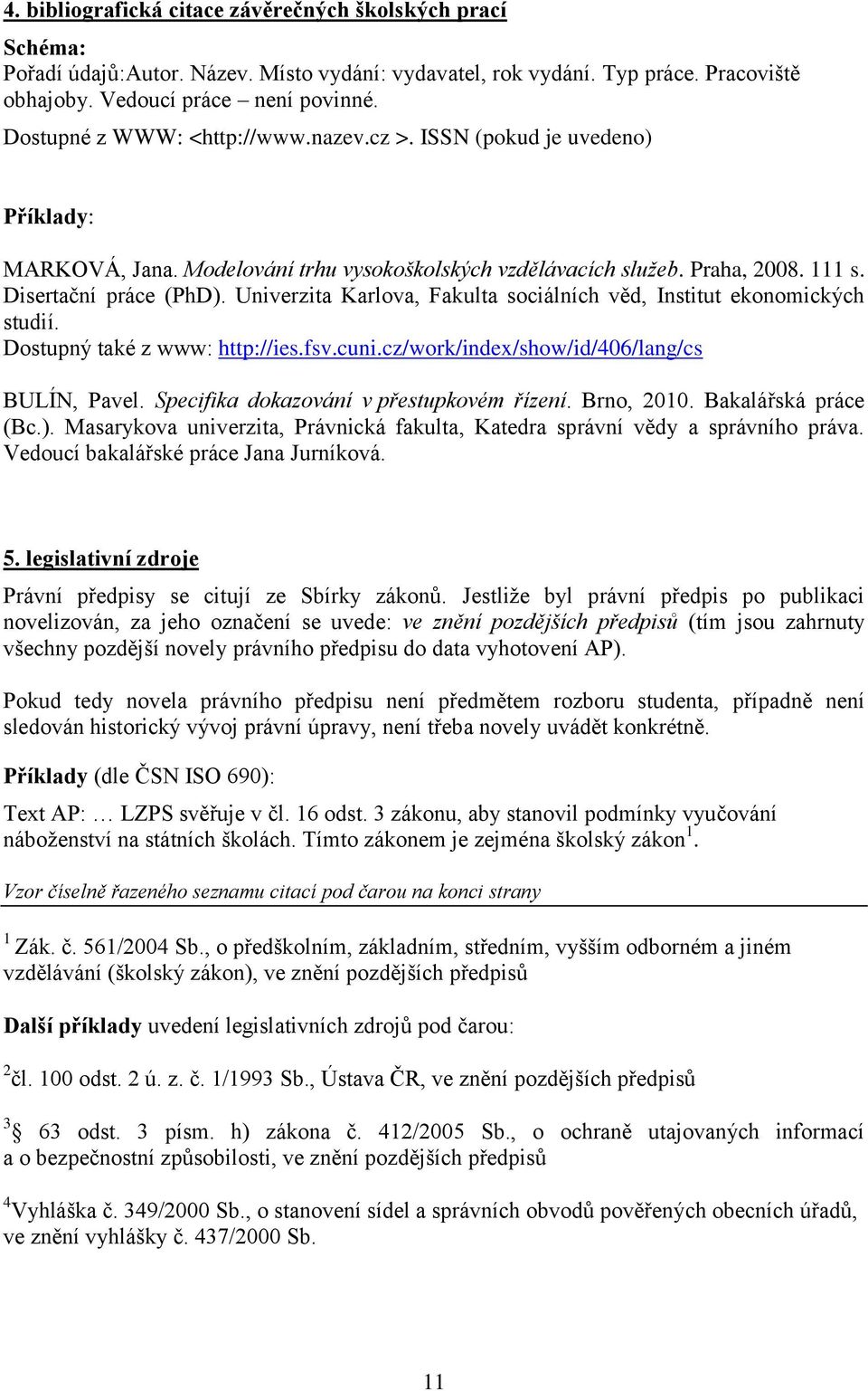 Univerzita Karlova, Fakulta sociálních věd, Institut ekonomických studií. Dostupný také z www: http://ies.fsv.cuni.cz/work/index/show/id/406/lang/cs BULÍN, Pavel.