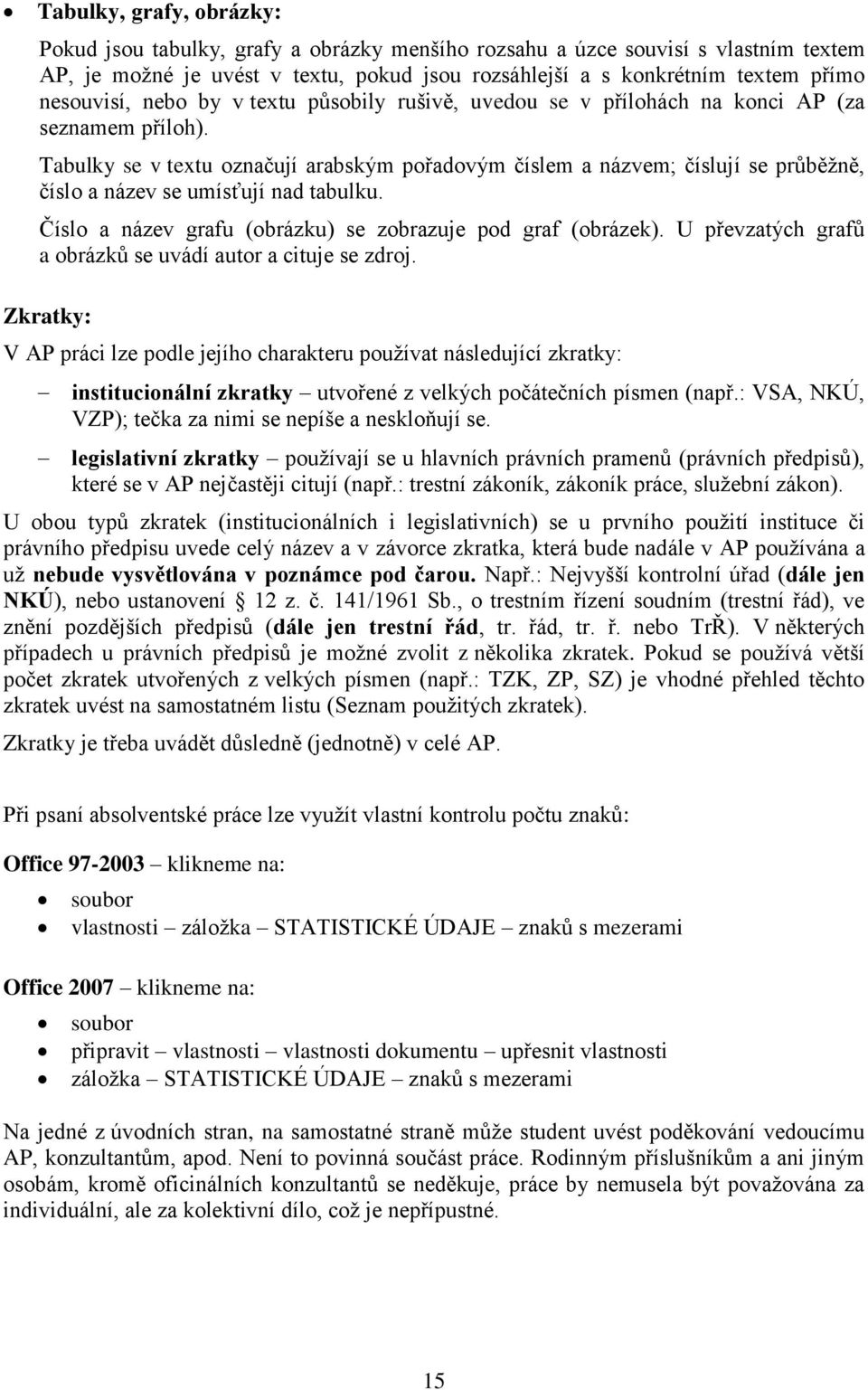 Tabulky se v textu označují arabským pořadovým číslem a názvem; číslují se průběžně, číslo a název se umísťují nad tabulku. Číslo a název grafu (obrázku) se zobrazuje pod graf (obrázek).