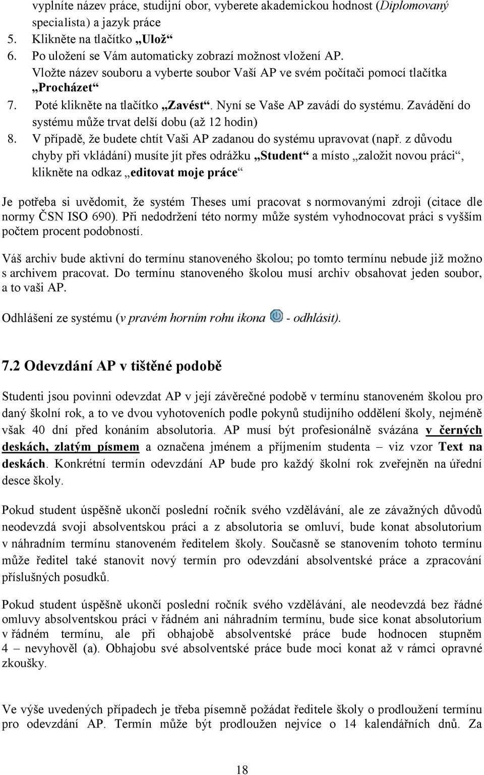 Zavádění do systému může trvat delší dobu (až 12 hodin) 8. V případě, že budete chtít Vaši AP zadanou do systému upravovat (např.