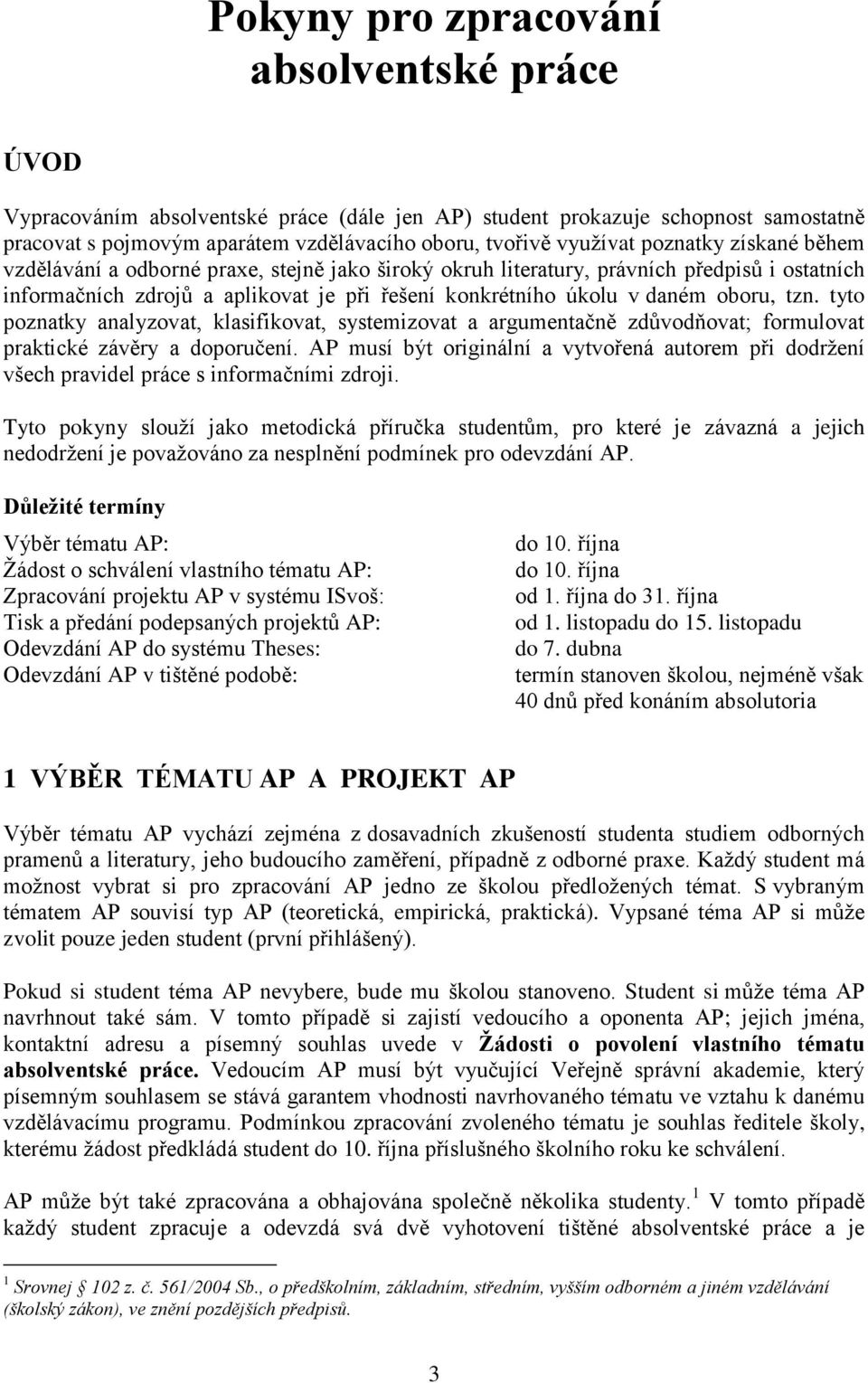 tzn. tyto poznatky analyzovat, klasifikovat, systemizovat a argumentačně zdůvodňovat; formulovat praktické závěry a doporučení.