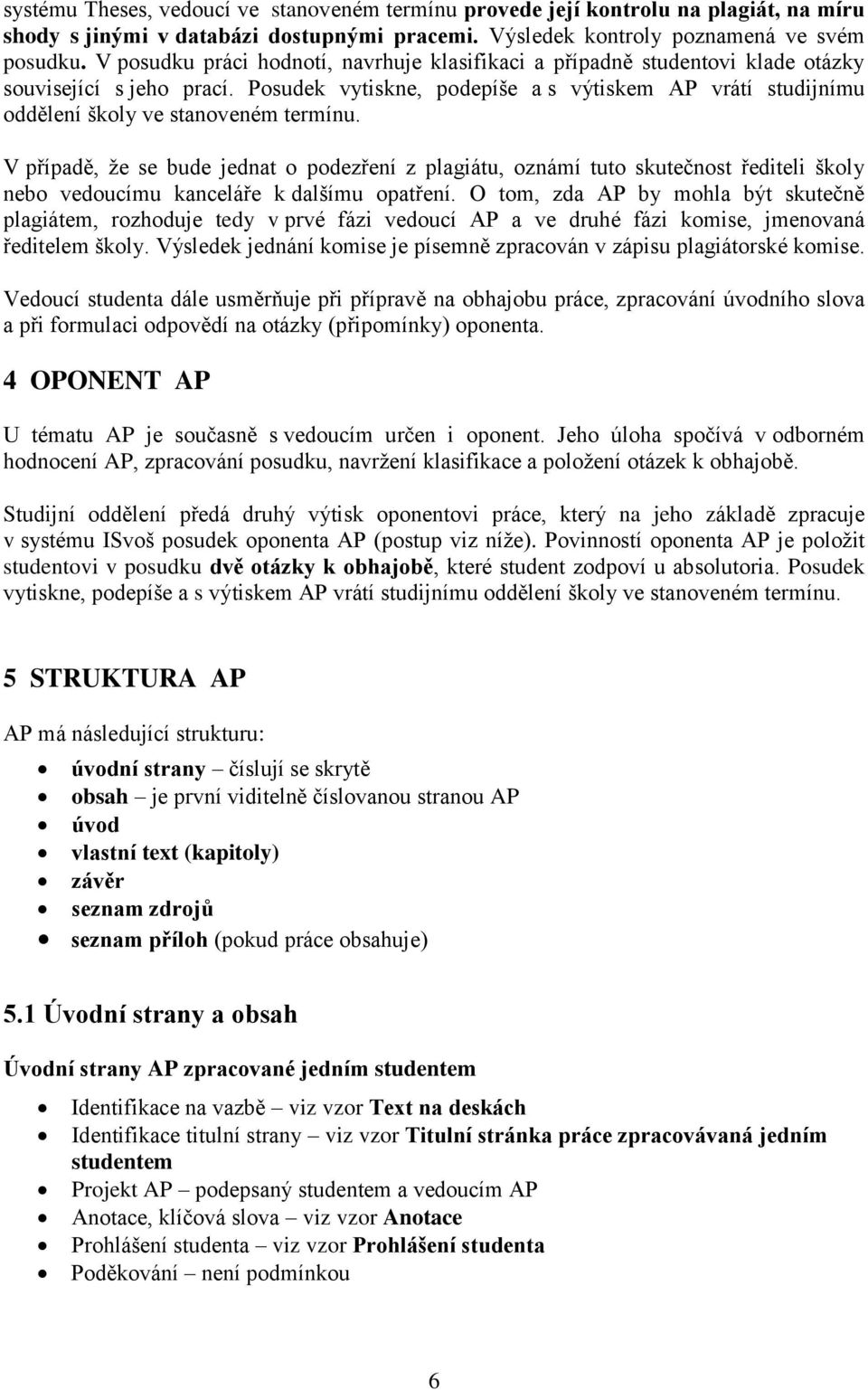 Posudek vytiskne, podepíše a s výtiskem AP vrátí studijnímu oddělení školy ve stanoveném termínu.