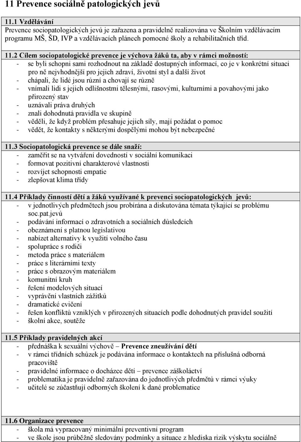 2 Cílem sociopatologické prevence je výchova žáků ta, aby v rámci možností: - se byli schopni sami rozhodnout na základě dostupných informací, co je v konkrétní situaci pro ně nejvhodnější pro jejich