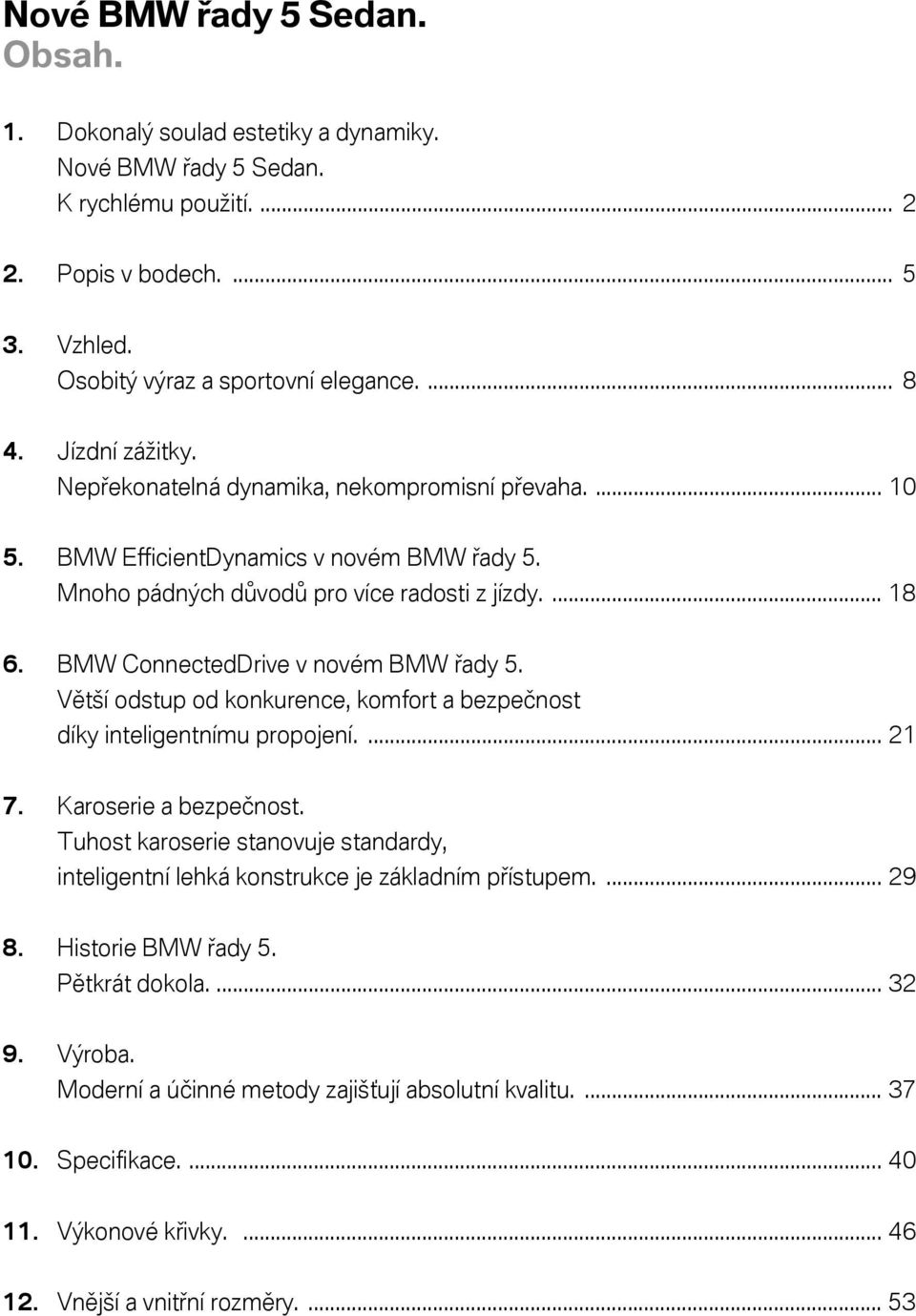 BMW ConnectedDrive v novém BMW řady 5. Větší odstup od konkurence, komfort a bezpečnost díky inteligentnímu propojení.... 21 7. Karoserie a bezpečnost.