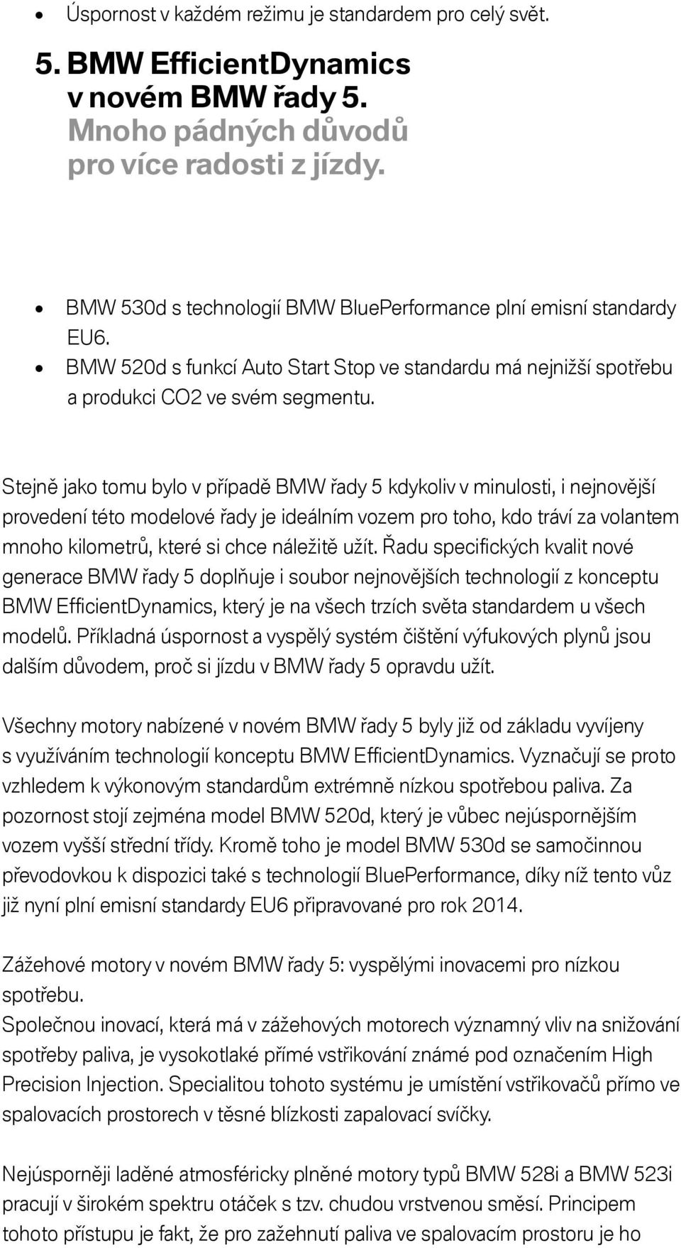 Stejně jako tomu bylo v případě BMW řady 5 kdykoliv v minulosti, i nejnovější provedení této modelové řady je ideálním vozem pro toho, kdo tráví za volantem mnoho kilometrů, které si chce náležitě