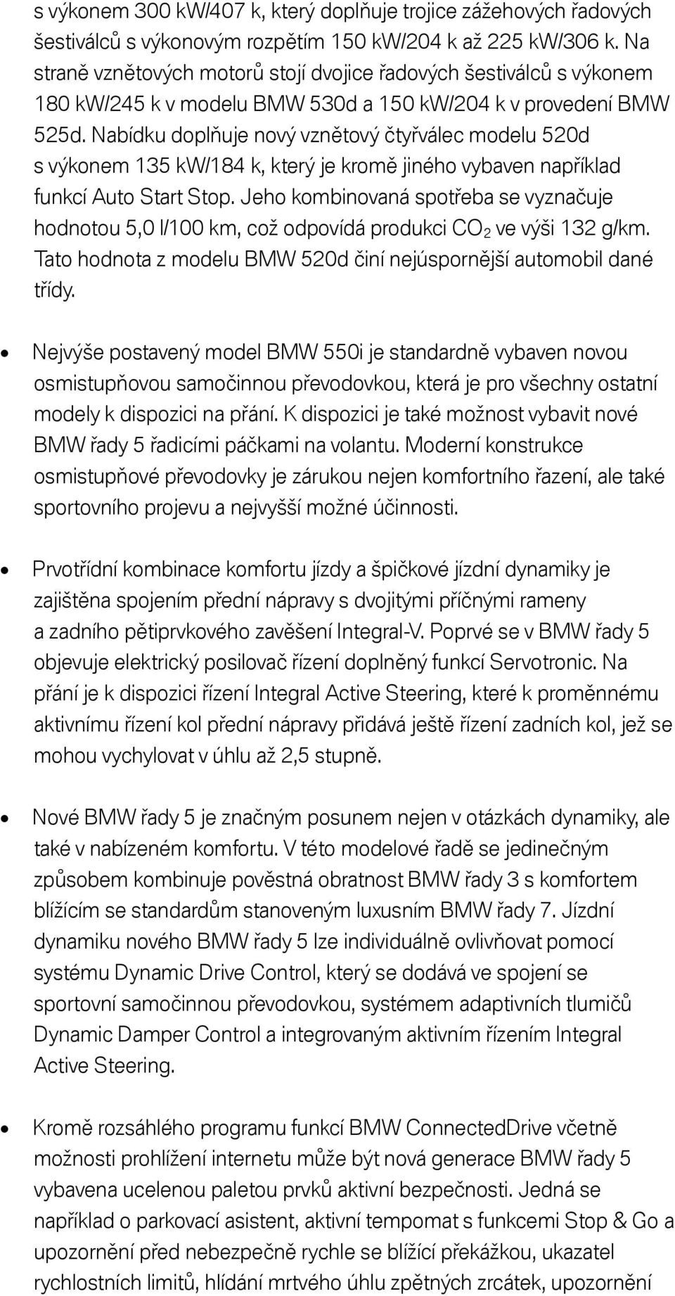 Nabídku doplňuje nový vznětový čtyřválec modelu 520d s výkonem 135 kw/184 k, který je kromě jiného vybaven například funkcí Auto Start Stop.